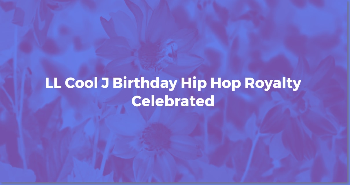 LL Cool J's Birthday: Facts, Milestones & Celebrations! | WishesBirds